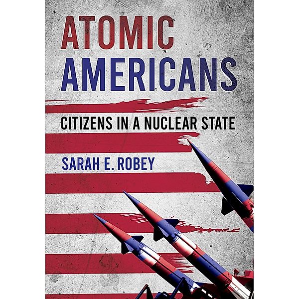 Atomic Americans, Sarah E. Robey