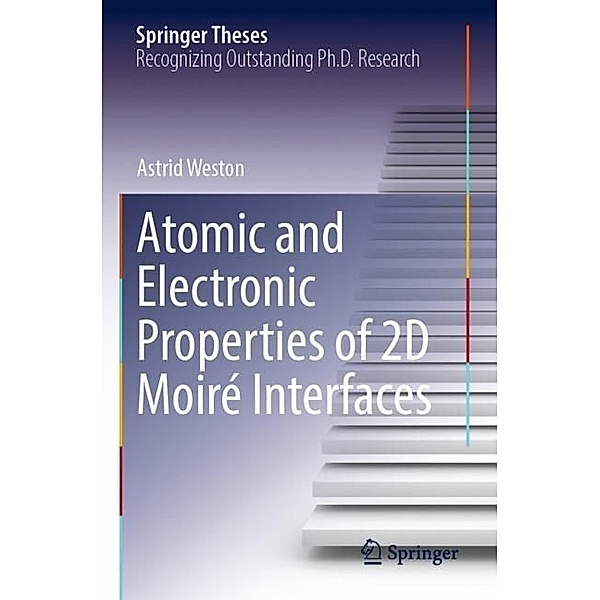 Atomic and Electronic Properties of 2D Moiré Interfaces, Astrid Weston