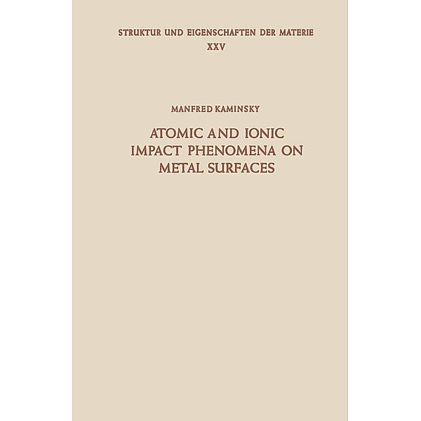 Atomic and Ionic Impact Phenomena on Metal Surfaces / Struktur und Eigenschaften der Materie in Einzeldarstellungen Bd.25, M. Kaminsky