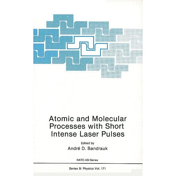 Atomic and Molecular Processes with Short Intense Laser Pulses / Nato ASI Subseries B: Bd.171, Andre D. Bandruk