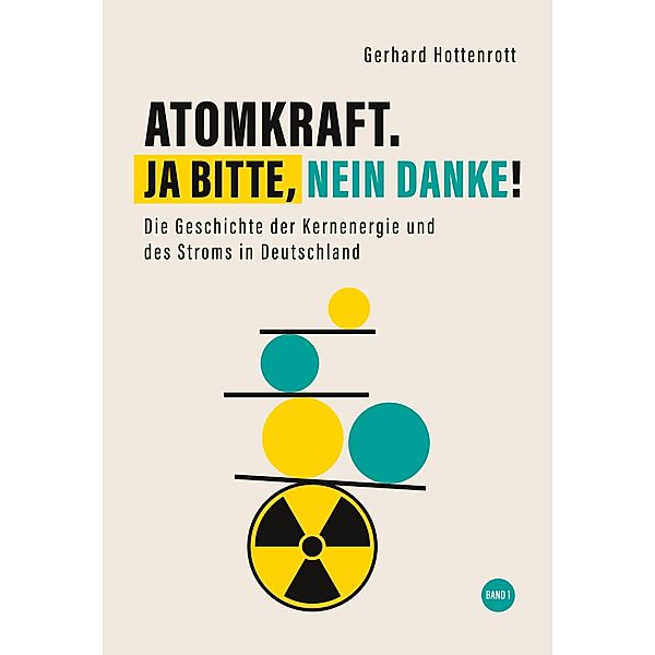 Atomkraft. Ja bitte, nein danke! - Band 1 / Aromkraft. Ja bitte, nein danke! Bd.1, Gerhard Hottenrott