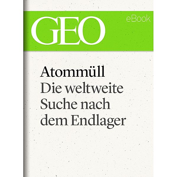 Atommüll: Die Suche nach dem Endlager (GEO eBook Single), Jörn Auf dem Kampe, Jürgen Bischoff