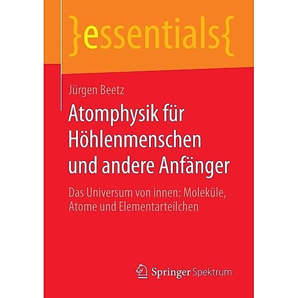 Atomphysik für Höhlenmenschen und andere Anfänger / essentials, Jürgen Beetz