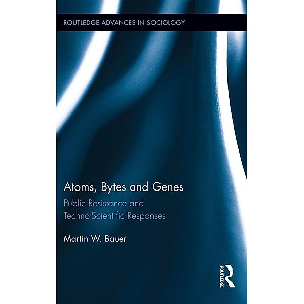 Atoms, Bytes and Genes / Routledge Advances in Sociology, Martin W. Bauer