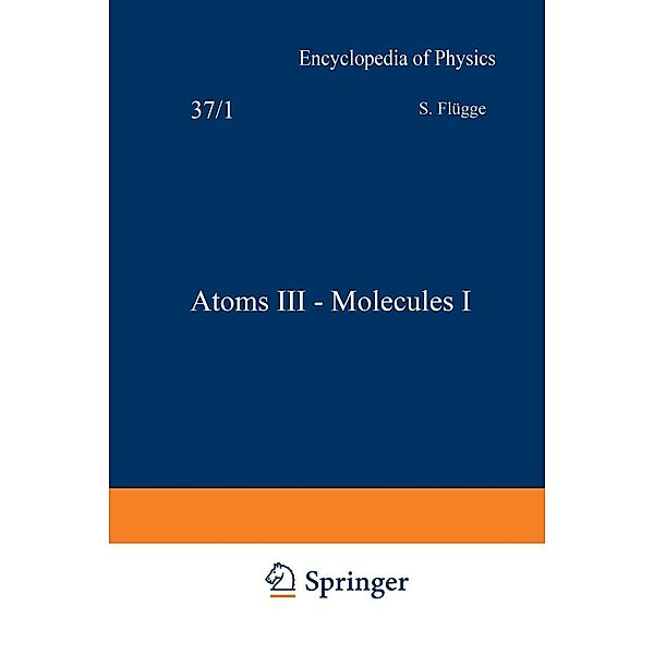 Atoms III - Molecules I / Atome III - Moleküle I / Handbuch der Physik Encyclopedia of Physics Bd.7 / 37 / 1, S. Flügge