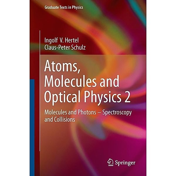 Atoms, Molecules and Optical Physics 2 / Graduate Texts in Physics, Ingolf V. Hertel, Claus-Peter Schulz