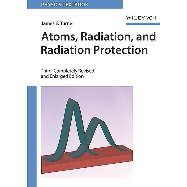 Atoms, Radiation, and Radiation Protection, James E. Turner