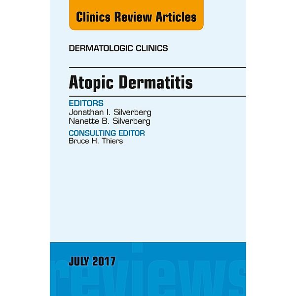 Atopic Dermatitis, An Issue of Dermatologic Clinics, Jonathan I. Silverberg, Nanette Silverberg