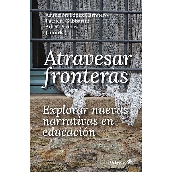 Atravesar fronteras, explorar nuevas narrativas en educación / Horizontes-Educación, Asunción López Carretero, Patricia Gabbarini, Adrià Paredes Santín