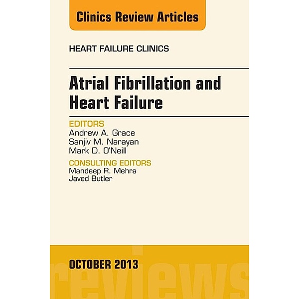 Atrial Fibrillation and Heart Failure, An Issue of Heart Failure Clinics, Andrew A. Grace, Sanjiv M. Narayan, Mark D. O'Neill