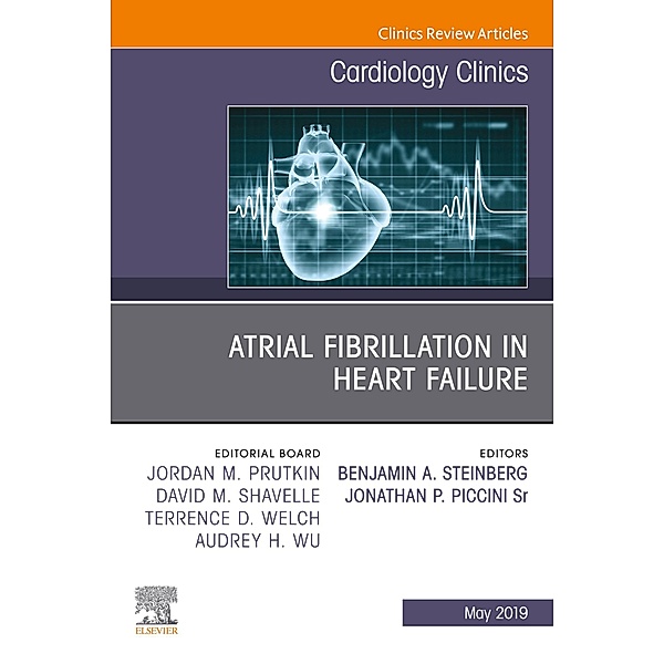 Atrial Fibrillation in Heart Failure, An Issue of Cardiology Clinics, Benjamin Steinberg, Jonathan Paul Piccini