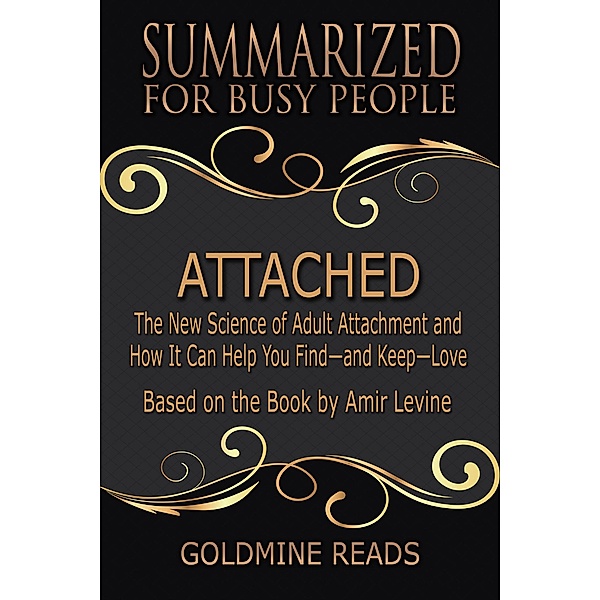 Attached - Summarized for Busy People: The New Science of Adult Attachment and How It Can Help You Find-and Keep-Love: Based on the Book by Amir Levine, Goldmine Reads