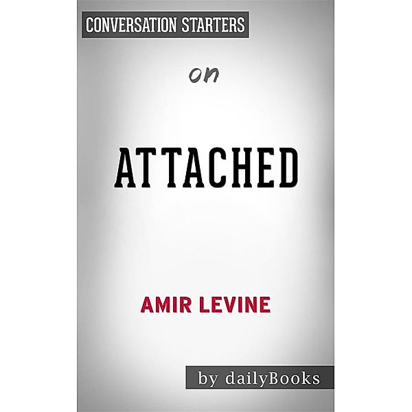 Attached: The New Science of Adult Attachment and How It Can Help YouFind by Amir Levine| Conversation Starters, Dailybooks