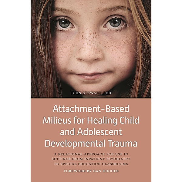 Attachment-Based Milieus for Healing Child and Adolescent Developmental Trauma, John Stewart
