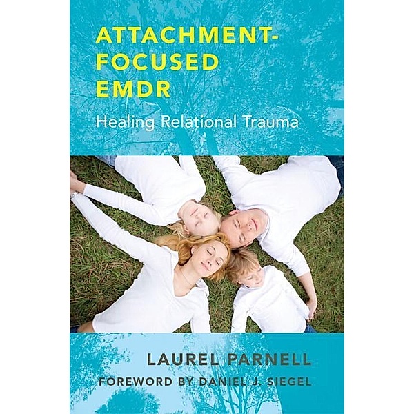 Attachment-Focused Emdr: Healing Relational Trauma, Laurel Parnell