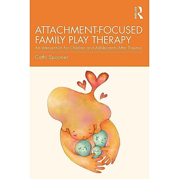 Attachment-Focused Family Play Therapy, Cathi Spooner