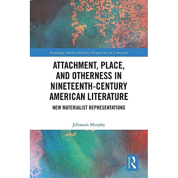 Attachment, Place, and Otherness in Nineteenth-Century American Literature, Jillmarie Murphy