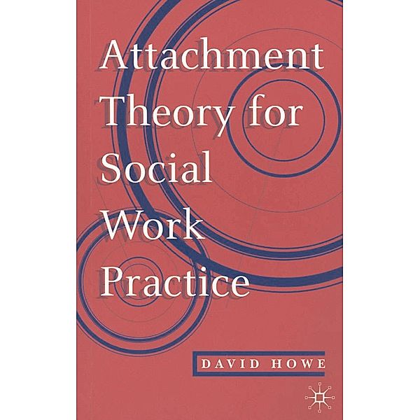 Attachment Theory for Social Work Practice, David Howe