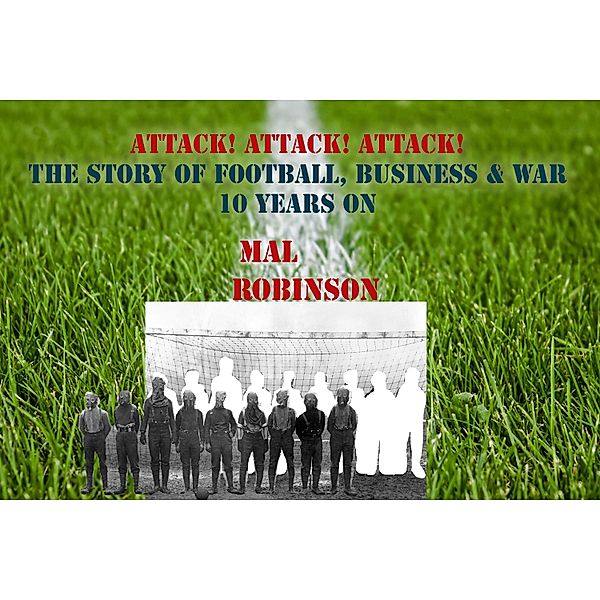 Attack! Attack! Attack! - The Story of Football, Business & War 10 years on, Malcolm Robinson