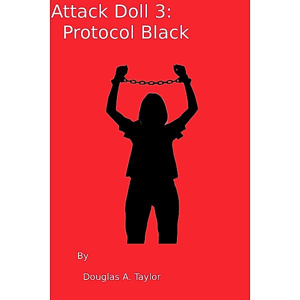 Attack Doll 3:  Protocol Black, Douglas A. Taylor