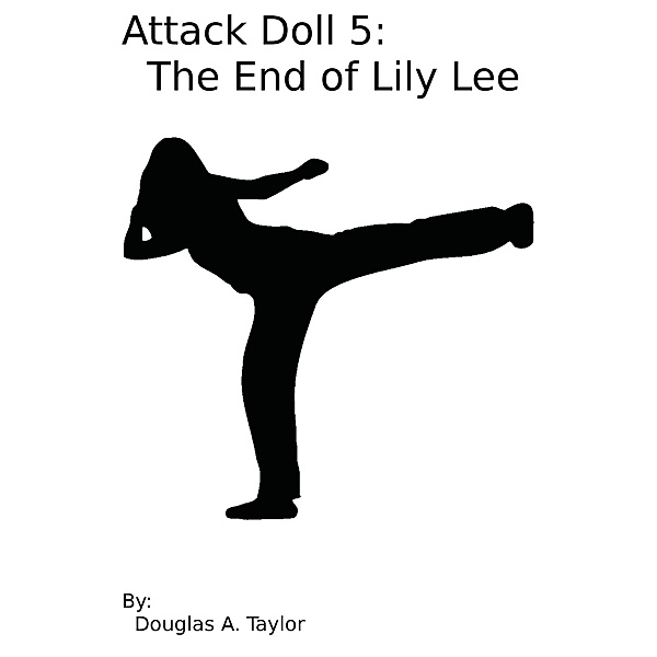Attack Doll 5:  The End of Lily Lee, Douglas A. Taylor