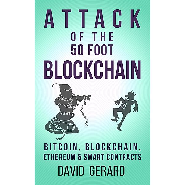 Attack of the 50 Foot Blockchain: Bitcoin, Blockchain, Ethereum & Smart Contracts, David Gerard