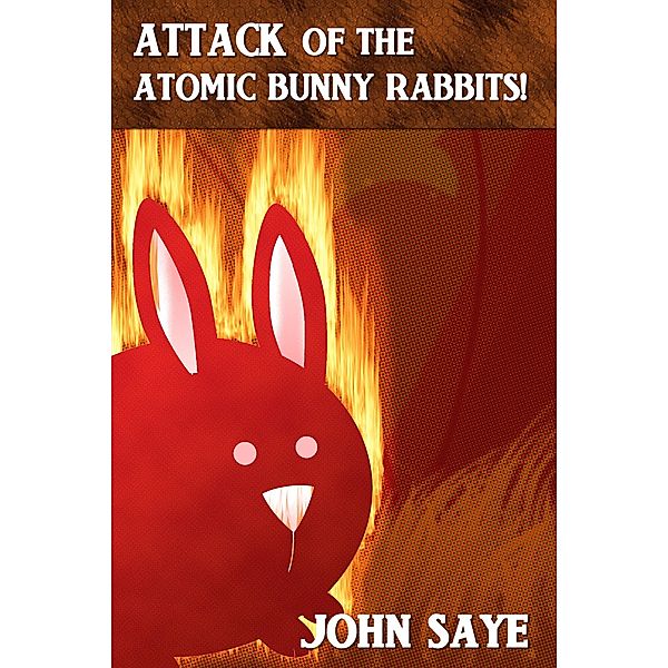 Attack of the Atomic Bunny Rabbits!, John Saye