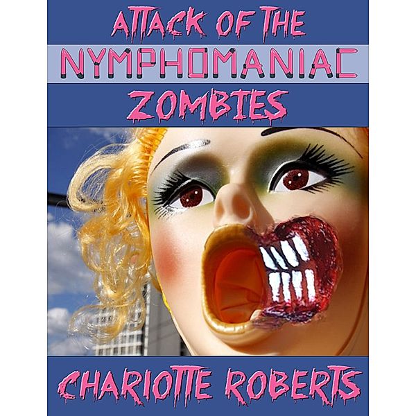 Attack of the Nymphomaniac Zombies, Charlotte Roberts
