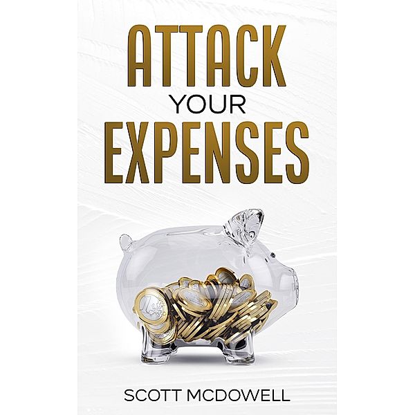 Attack Your Expenses: The Personal Finance Quick Start Guide to Save Money, Lower Expenses and Lower the Bar to Financial Freedom, Scott Mcdowell