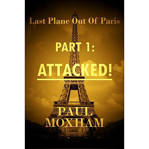 Attacked! (Last Plane out of Paris, #1) / Last Plane out of Paris, Paul Moxham