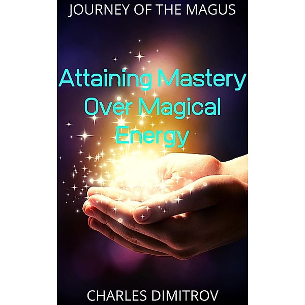 Attaining Mastery Over Magical Energy (Journey of the Magus, #2) / Journey of the Magus, Charles Dimitrov