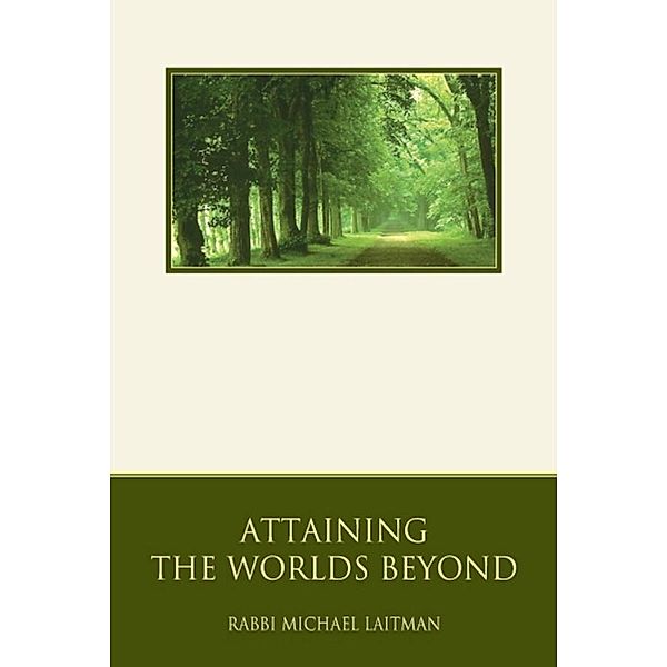 Attaining the Worlds beyond, Rav Michael Laitman