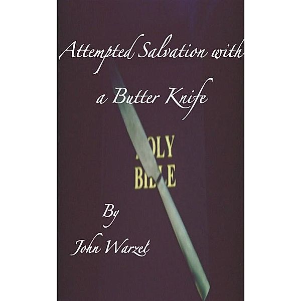 Attempted Salvation with a Butter Knife, John Warzel