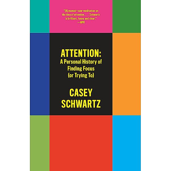 Attention: A Personal History of Finding Focus (or Trying To), Casey Schwartz