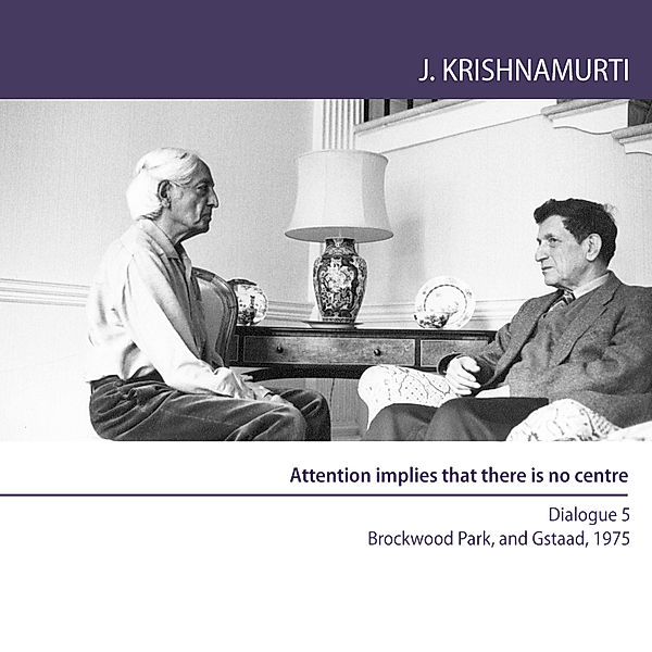 Attention implies that there is no centre, Jiddu Krishnamurti