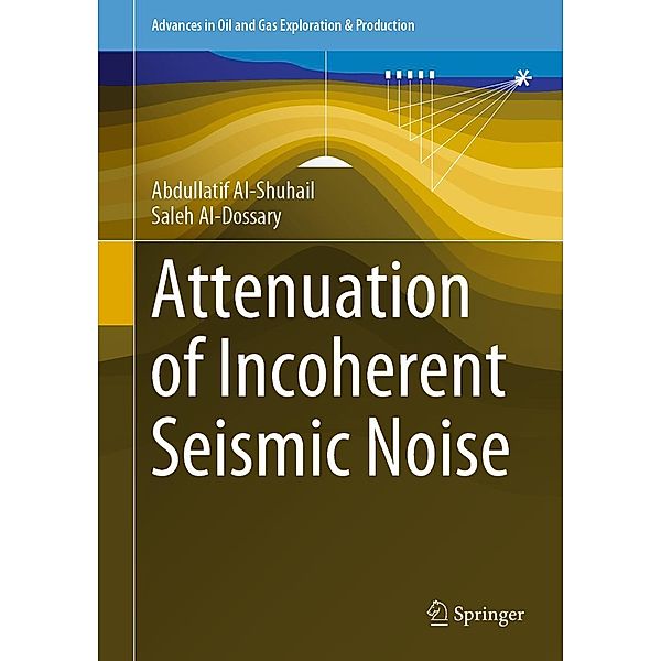 Attenuation of Incoherent Seismic Noise / Advances in Oil and Gas Exploration & Production, Abdullatif Al-Shuhail, Saleh Al-Dossary