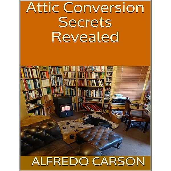 Attic Conversion Secrets Revealed, Alfredo Carson