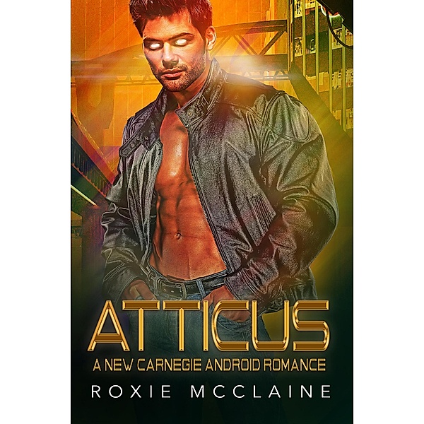 Atticus: A New Carnegie Android Romance (New Carnegie Androids, #5) / New Carnegie Androids, Roxie McClaine