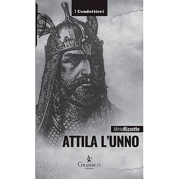 Attila l'unno / I Condottieri [storia] Bd.7, Mirko Rizzotto