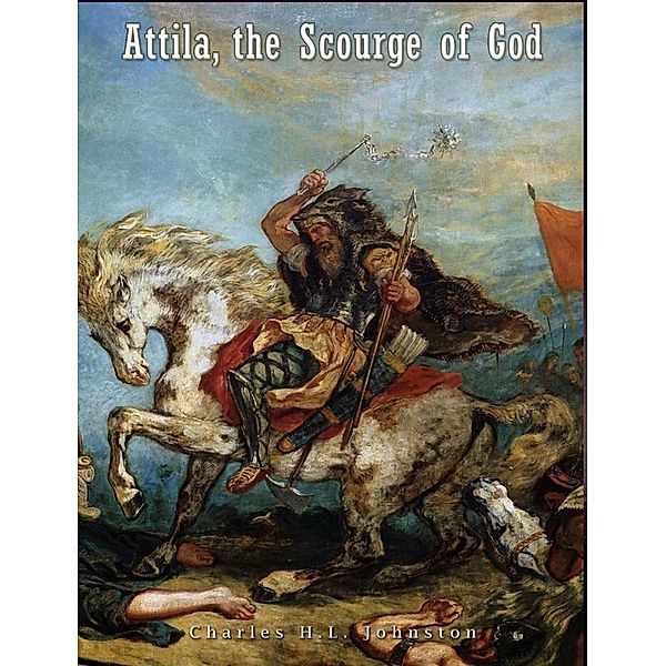 Attila, the Scourge of God, Charles H. L. Johnston