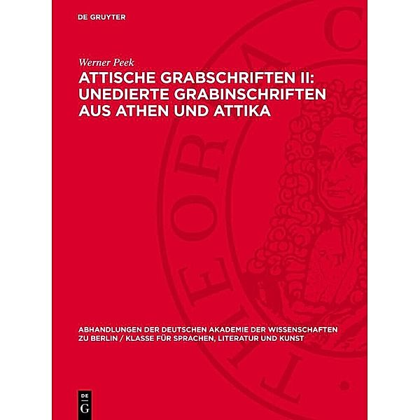 Attische Grabschriften II: Unedierte Grabinschriften aus Athen und Attika, Werner Peek