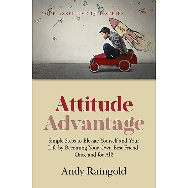 Attitude Advantage (Your Assertive Life, #4) / Your Assertive Life, Stephen Hawkins, Andy Raingold