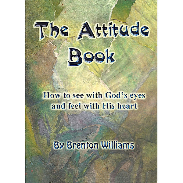 Attitude Book: How To See With God's Eyes And Feel With His Heart, Brenton Williams