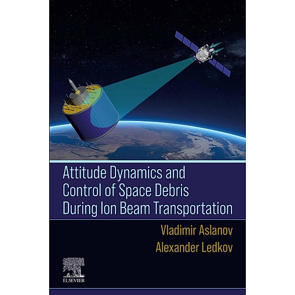 Attitude Dynamics and Control of Space Debris During Ion Beam Transportation, Vladimir Aslanov, Alexander Ledkov