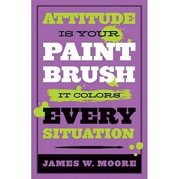 Attitude is Your Paintbrush, James W. Moore