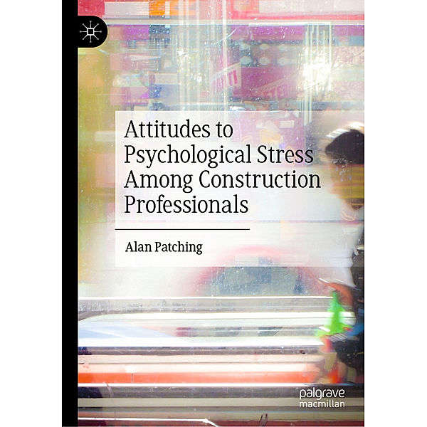 Attitudes to Psychological Stress Among Construction Professionals, Alan Patching