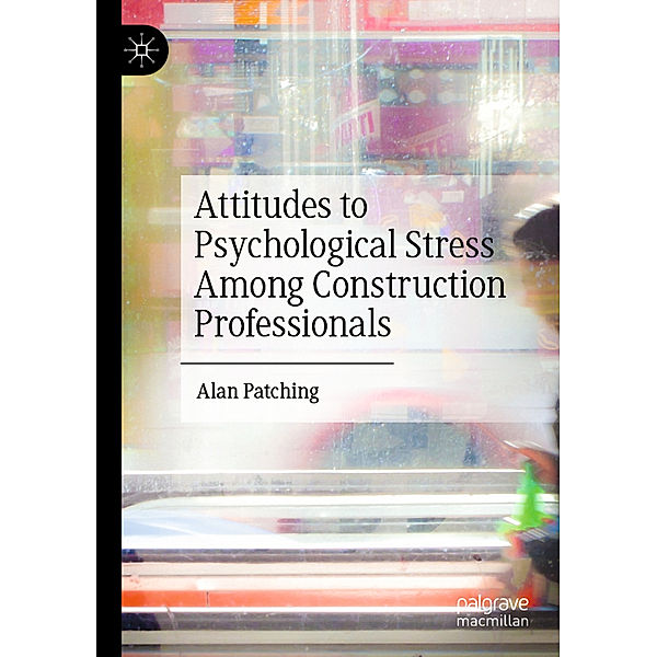 Attitudes to Psychological Stress Among Construction Professionals, Alan Patching