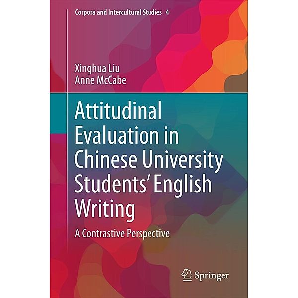 Attitudinal Evaluation in Chinese University Students' English Writing / Corpora and Intercultural Studies Bd.4, Xinghua Liu, Anne Mccabe