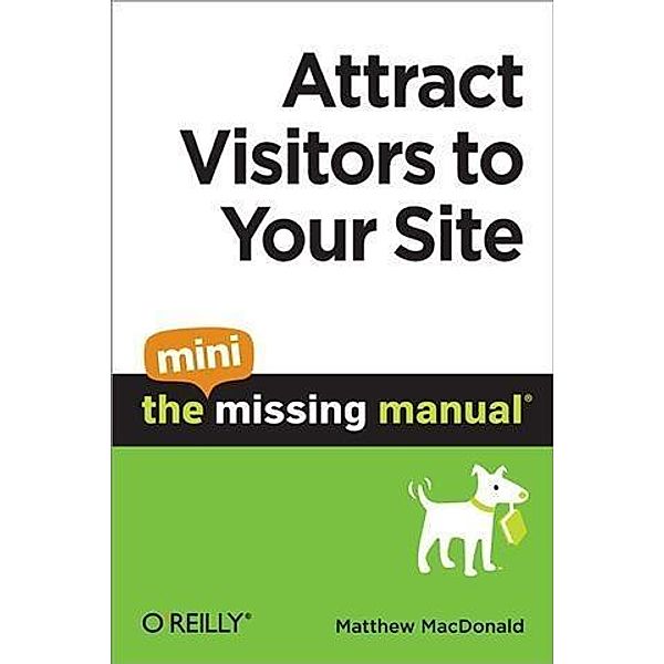 Attract Visitors to Your Site: The Mini Missing Manual / O'Reilly Media, Matthew MacDonald