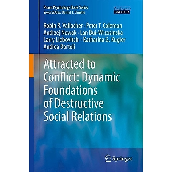 Attracted to Conflict: Dynamic Foundations of Destructive Social Relations / Peace Psychology Book Series, Robin R. Vallacher, Peter T. Coleman, Andrzej Nowak, Lan Bui-Wrzosinska, Larry Liebovitch, Katharina Kugler, Andrea Bartoli